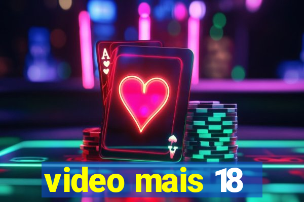 video mais 18